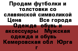 Продам футболки и толстовки со славянской символикой › Цена ­ 750 - Все города Одежда, обувь и аксессуары » Мужская одежда и обувь   . Кемеровская обл.,Юрга г.